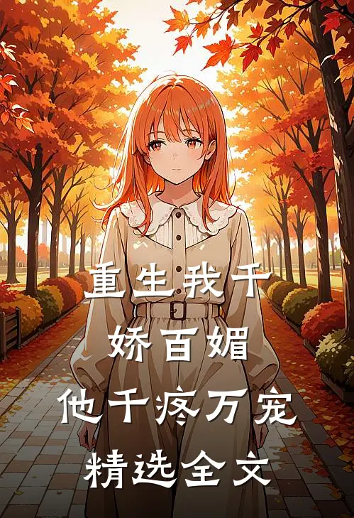 重生我千娇百媚,他千疼万宠精选全文在线阅读