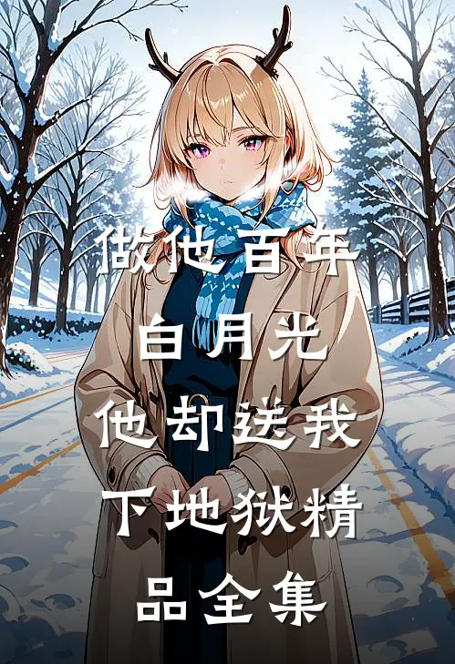 做他百年白月光，他却送我下地狱精品全集
