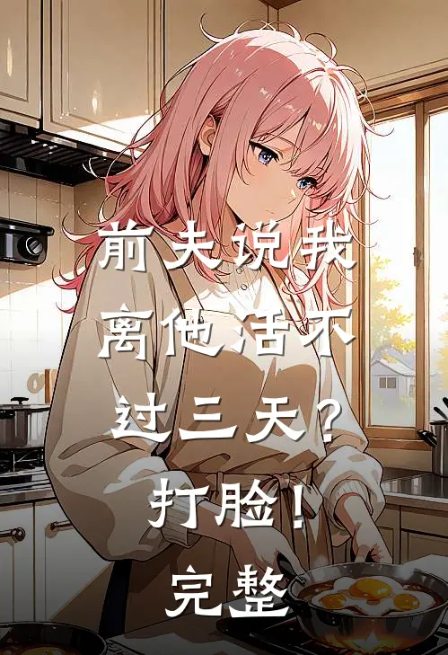 前夫说我离他活不过三天?打脸!完整