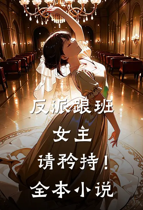 反派跟班女主,请矜持!全本免费阅读