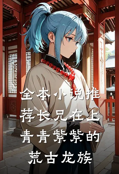 全本小说推荐长兄在上青青紫紫的荒古龙族