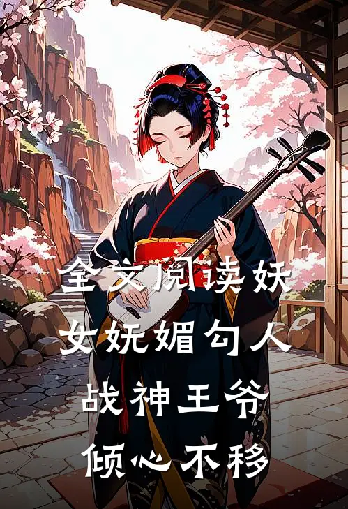 全文阅读妖女妩媚勾人,战神王爷倾心不移