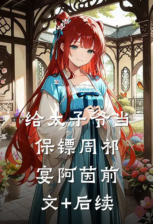 给太子爷当保镖周祁宴阿茵前文+后续