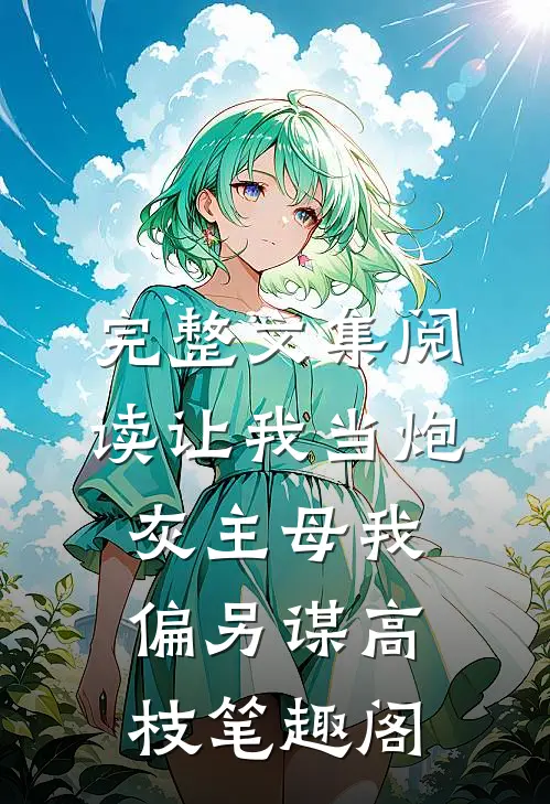 完整文集阅读让我当炮灰主母我偏另谋高枝笔趣阁