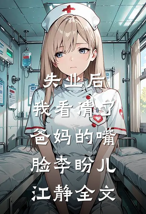 失业后，我看清了爸妈的嘴脸李盼儿江静全文
