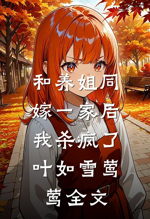 和养姐同嫁一家后,我杀疯了叶如雪莺莺全文在线阅读