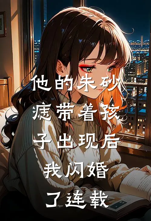 他的朱砂痣带着孩子出现后,我闪婚了连载