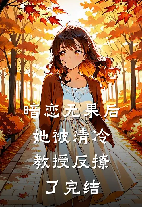 暗恋无果后，她被清冷教授反撩了完结