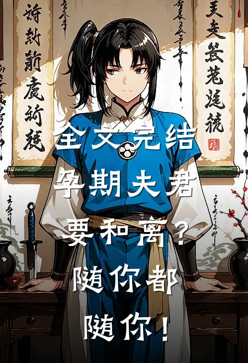 全文完结孕期夫君要和离？随你都随你！