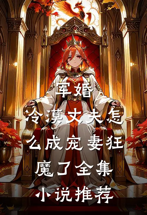 军婚冷漠丈夫怎么成宠妻狂魔了全集推荐免费阅读