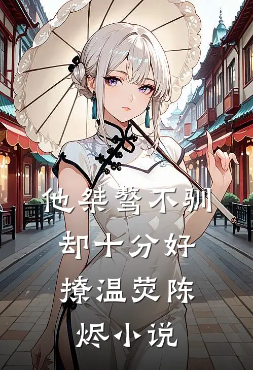 他桀骜不驯，却十分好撩温荧陈烬小说