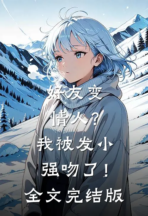 好友变情人?我被发小强吻了!全文完结版免费阅读