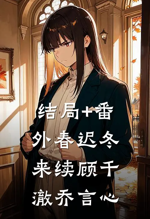 结局+番外春迟冬来续顾千澈乔言心