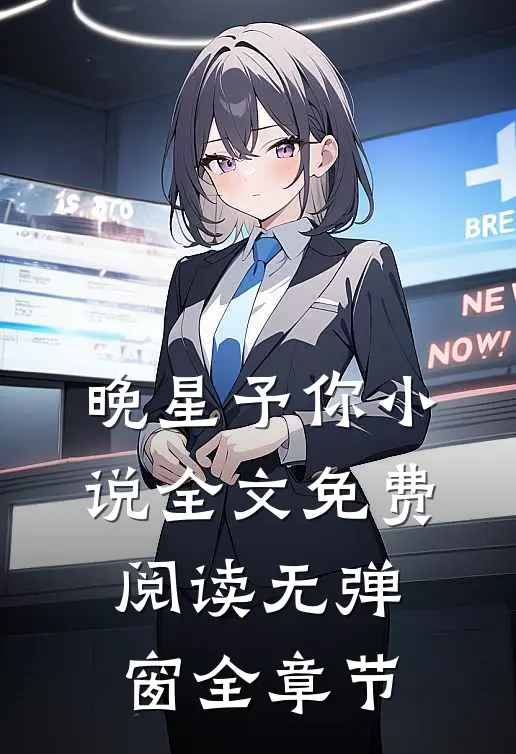 晚星予你小说全文免费阅读无弹窗全章节