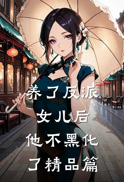 养了反派女儿后,他不黑化了精品篇