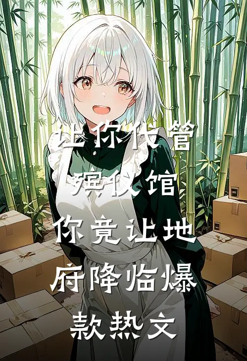 让你代管殡仪馆，你竟让地府降临爆款热文