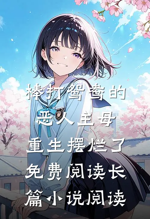 棒打鸳鸯的恶人主母,重生摆烂了免费阅读长篇小说阅读