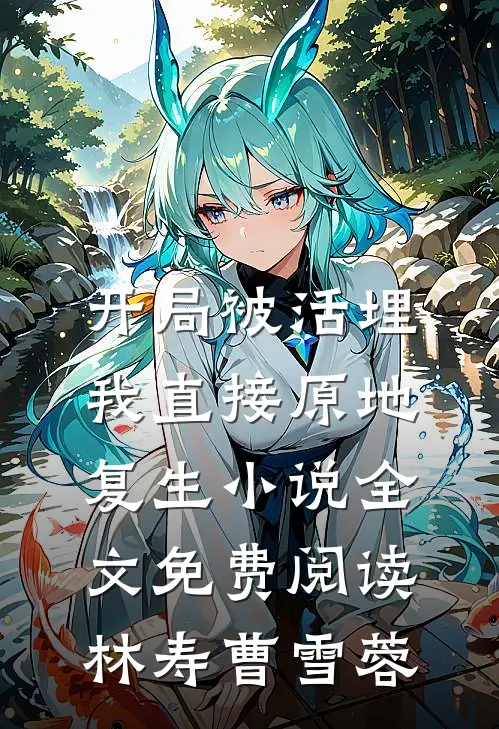 开局被活埋，我直接原地复生小说全文免费阅读林寿曹雪蓉
