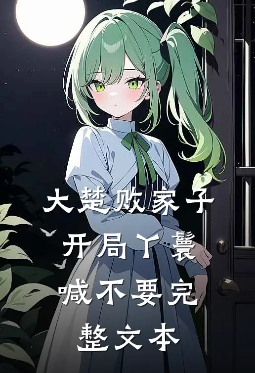 大楚败家子：开局丫鬟喊不要完整文本