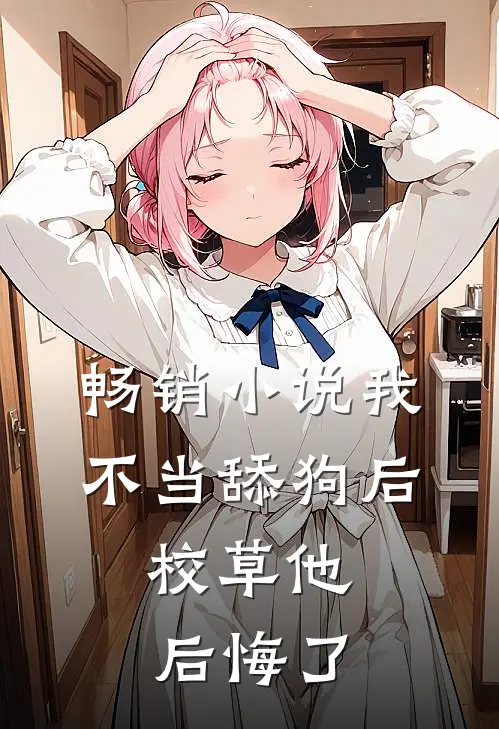 畅销我不当舔狗后,校草他后悔了免费阅读