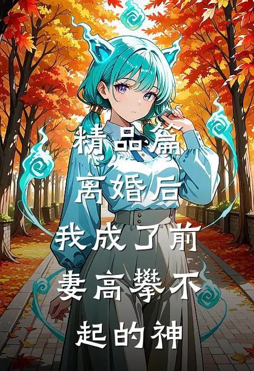 精品篇离婚后,我成了前妻高攀不起的神豪