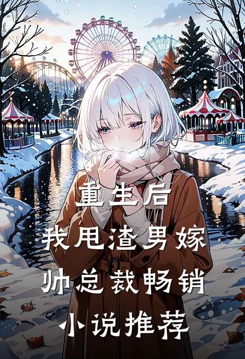 重生后,我甩渣男嫁帅总裁畅销推荐免费阅读