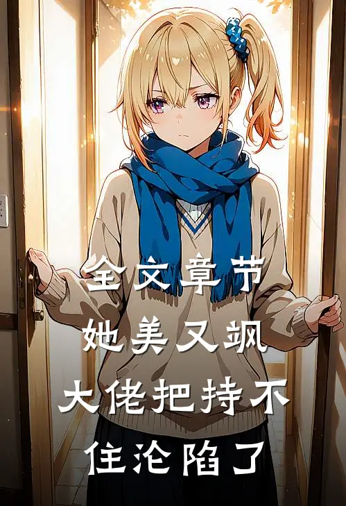 全文章节她美又飒，大佬把持不住沦陷了