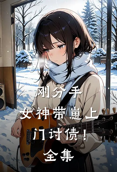 刚分手,女神带崽上门讨债!全集免费观看