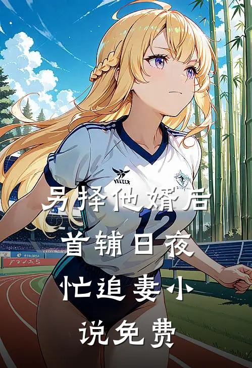 另择他婿后,首辅日夜忙追妻免费阅读