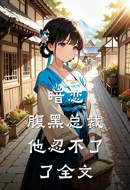 暗恋腹黑总裁,他忍不了了全文免费