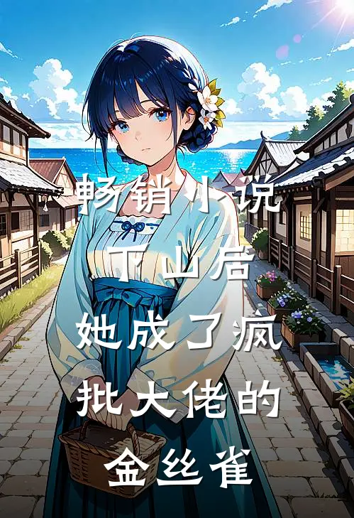 畅销小说下山后，她成了疯批大佬的金丝雀