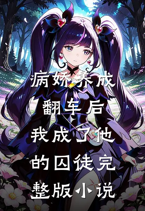 病娇养成翻车后,我成了他的囚徒完整版免费阅读