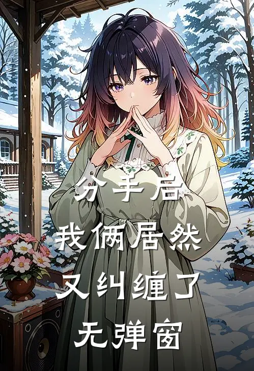 分手后,我俩居然又纠缠了无弹窗