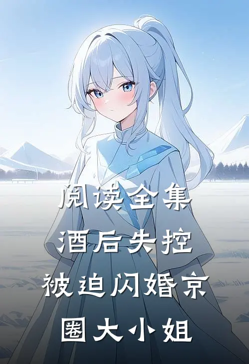 阅读全集酒后失控，被迫闪婚京圈大小姐