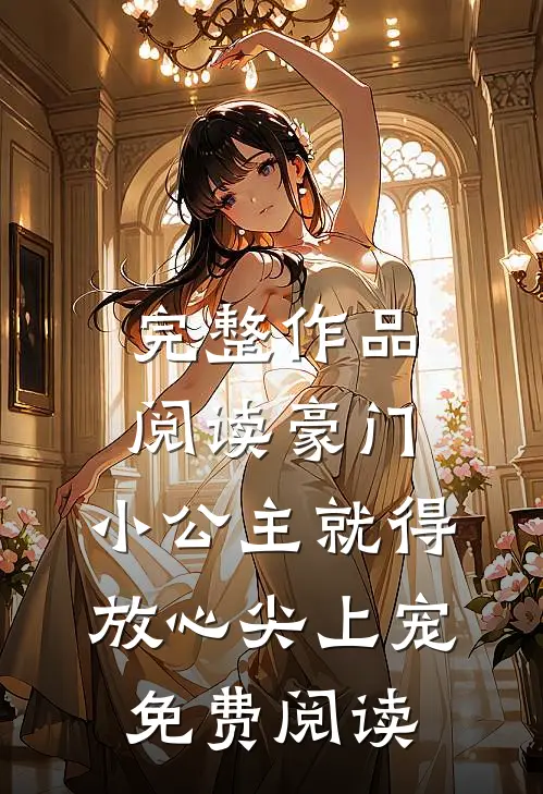 完整作品阅读豪门:小公主就得放心尖上宠免费阅读