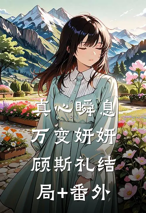 真心瞬息万变妍妍顾斯礼结局+番外