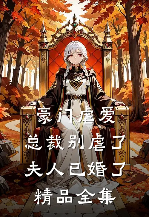 豪门虐爱总裁别虐了,夫人已婚了精品全集