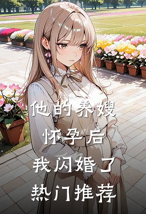 他的养嫂怀孕后,我闪婚了热门推荐