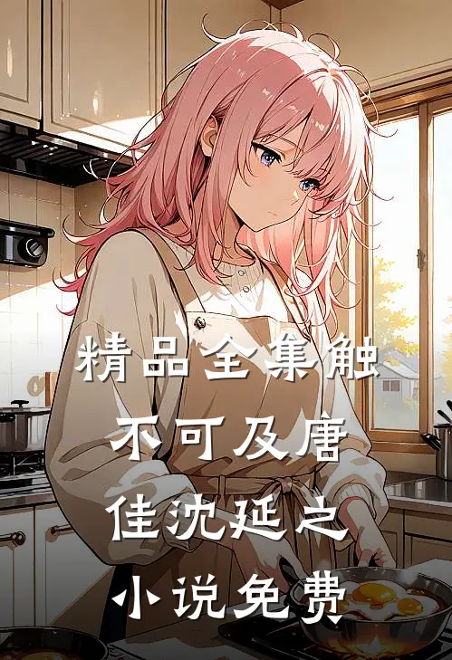 精品全集触不可及唐佳沈延之小说免费