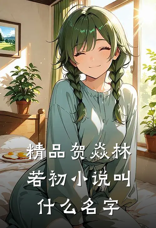 精品贺焱林若初小说叫什么名字