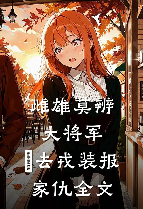 雌雄莫辨大将军，缷去戎装报家仇全文