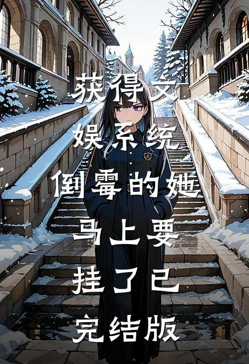 获得文娱系统,倒霉的她马上要挂了已完结版