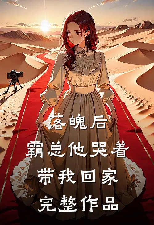 落魄后,霸总他哭着带我回家完整作品免费阅读