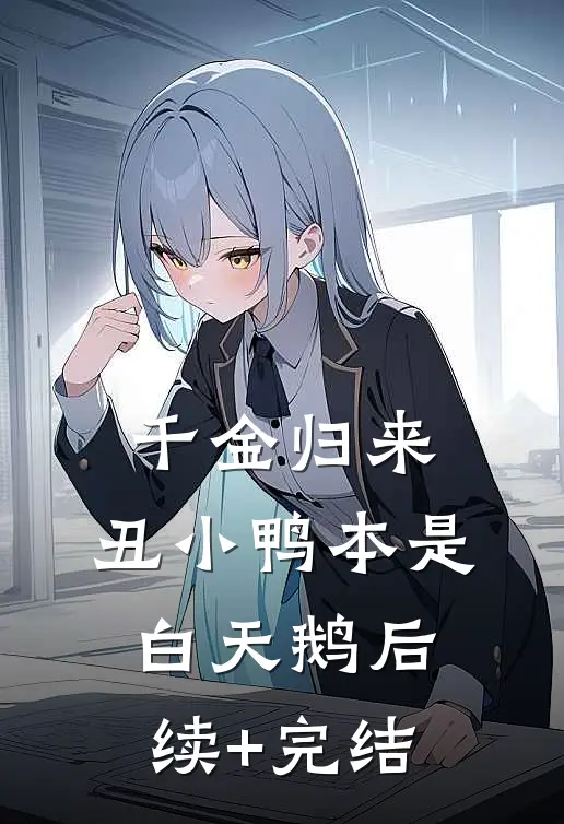 千金归来：丑小鸭本是白天鹅后续+完结