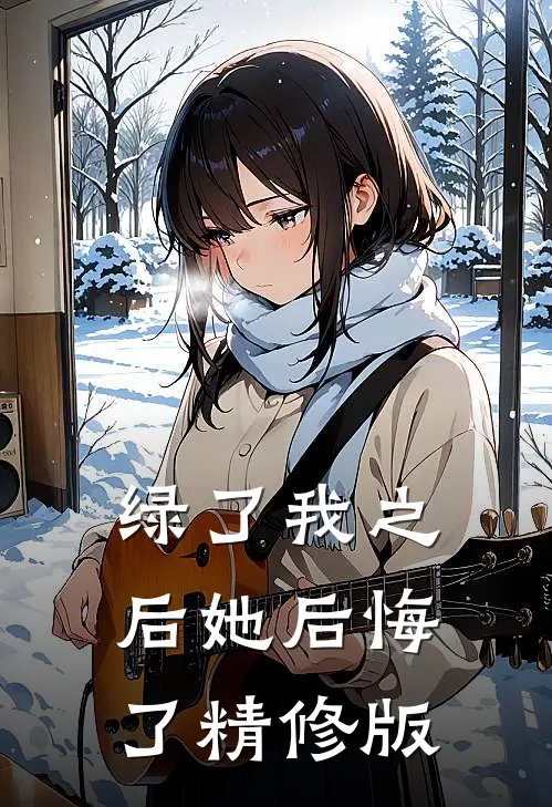 绿了我之后她后悔了精修版