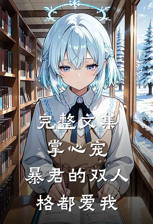 完整文集掌心宠,暴君的双人格都爱我免费阅读