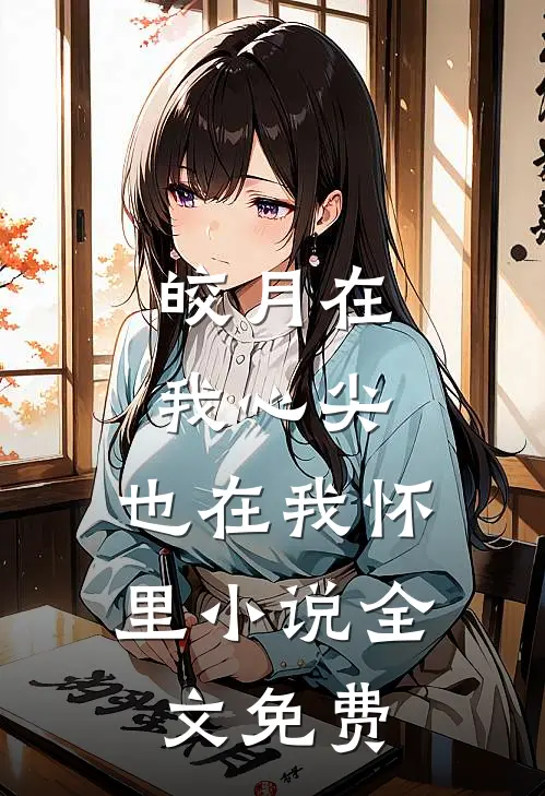 皎月在我心尖,也在我怀里全文免费阅读