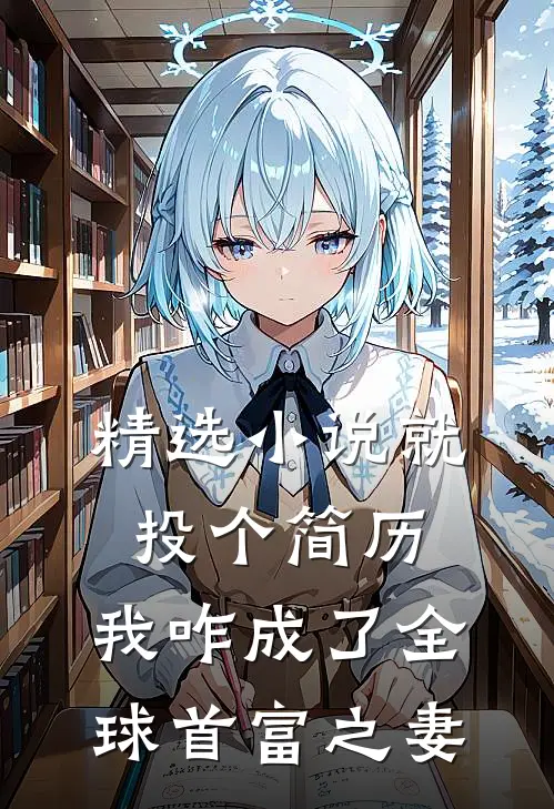 精选就投个简历,我咋成了全球首富之妻啊