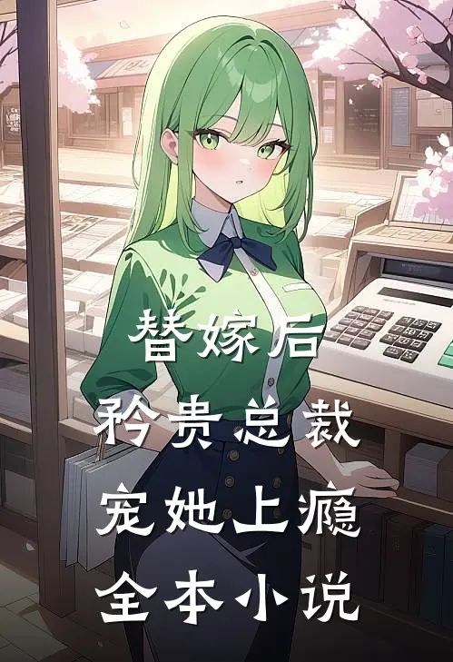 替嫁后,矜贵总裁宠她上瘾全本阅读