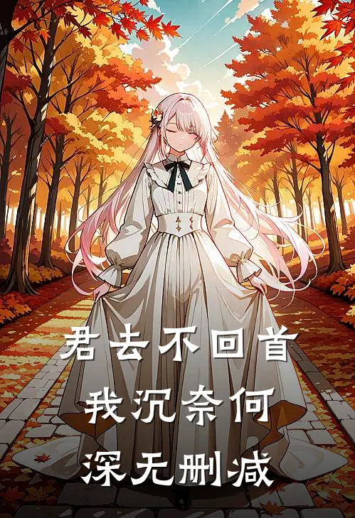 君去不回首，我沉奈何深无删减